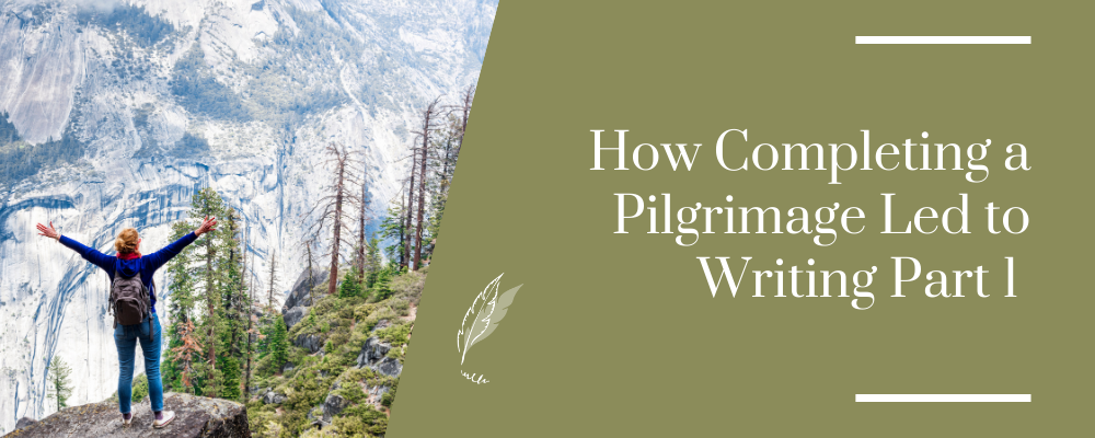 How Completing a Pilgrimage Led to Writing Part 1