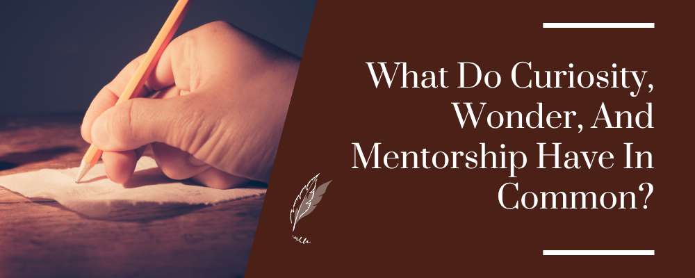 What Do Curiosity, Wonder, And Mentorship Have In Common